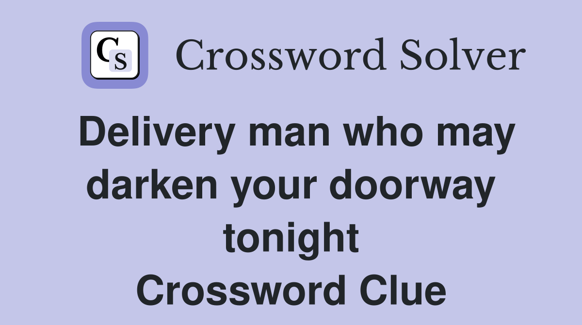 Delivery man who may darken your doorway tonight Crossword Clue