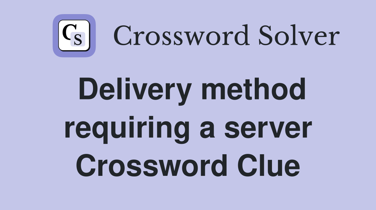 Delivery method requiring a server Crossword Clue