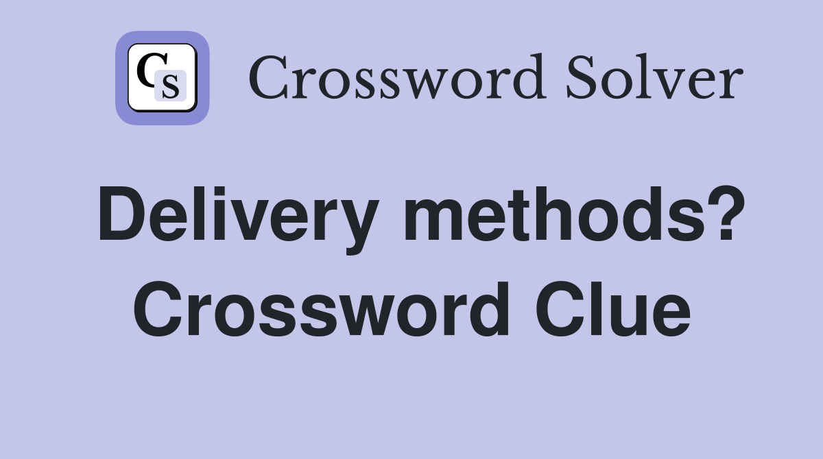 Delivery methods? Crossword Clue