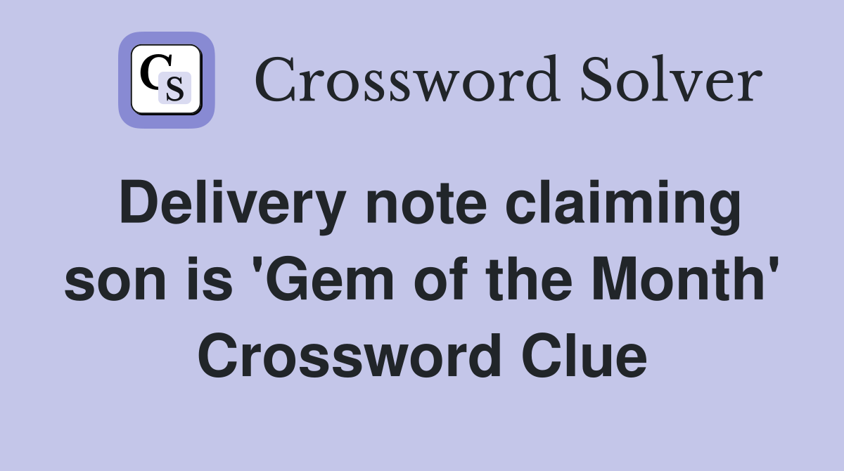 Delivery note claiming son is 'Gem of the Month' Crossword Clue