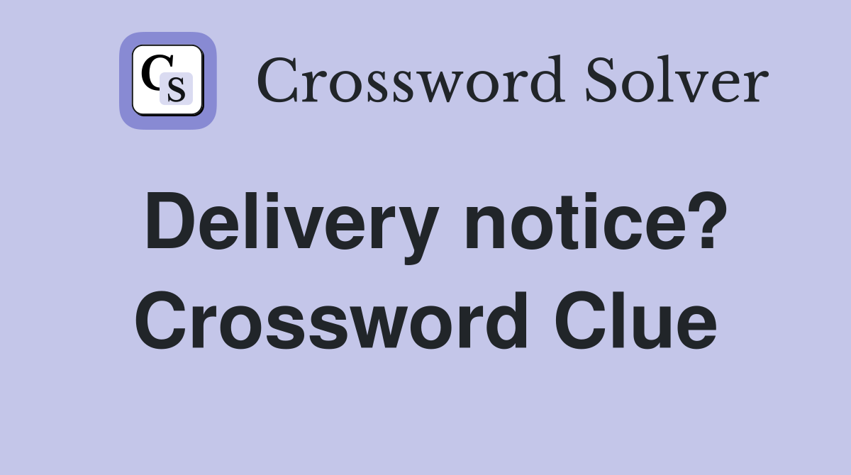 Delivery notice? Crossword Clue