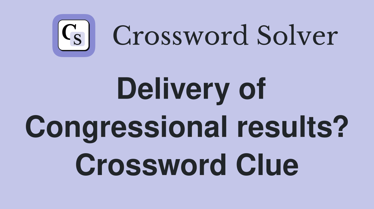 Delivery of Congressional results? Crossword Clue