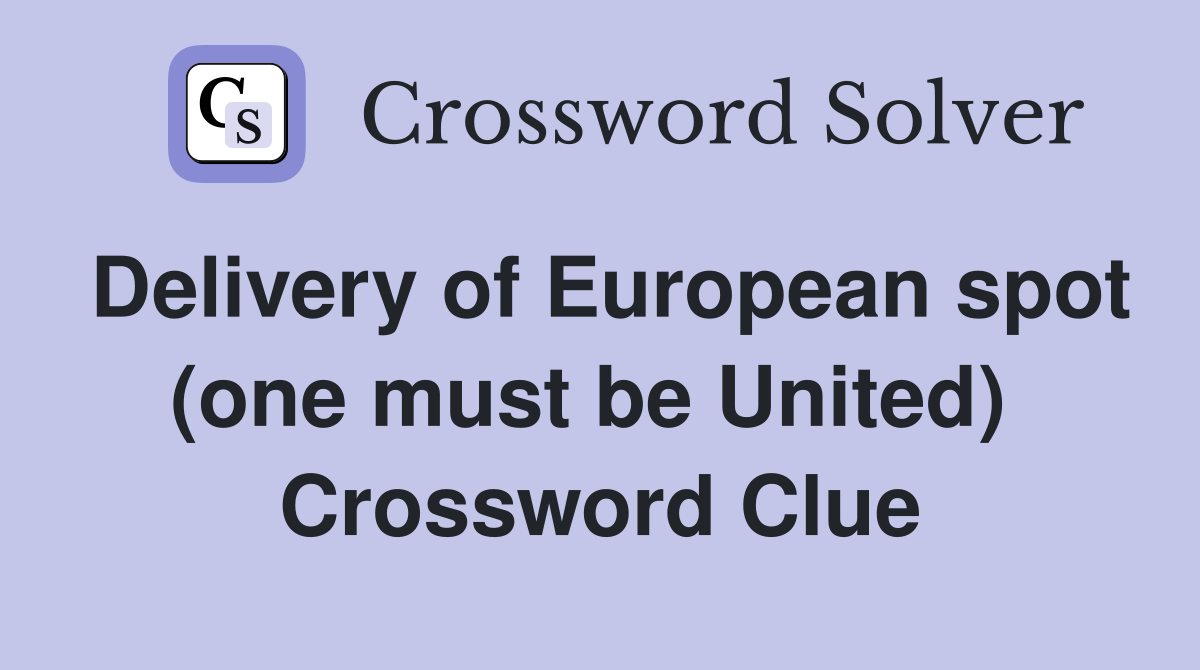 Delivery of European spot (one must be United)  Crossword Clue