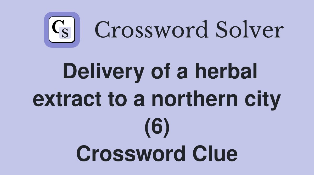 Delivery of a herbal extract to a northern city (6) Crossword Clue