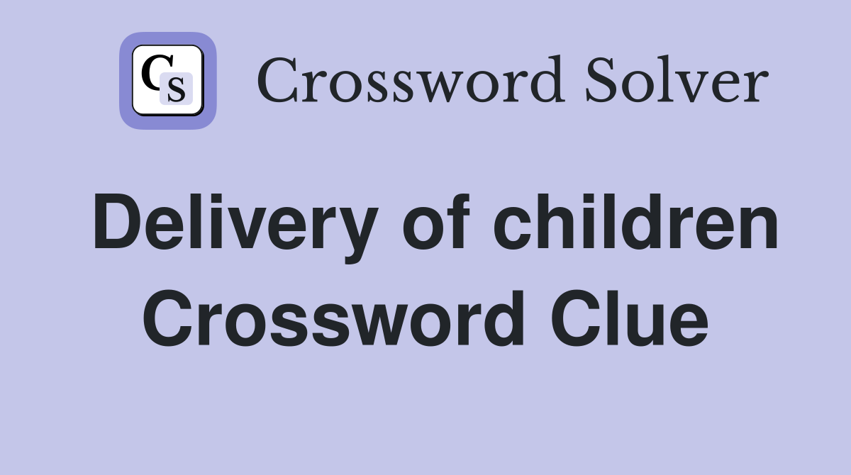 Delivery of children Crossword Clue