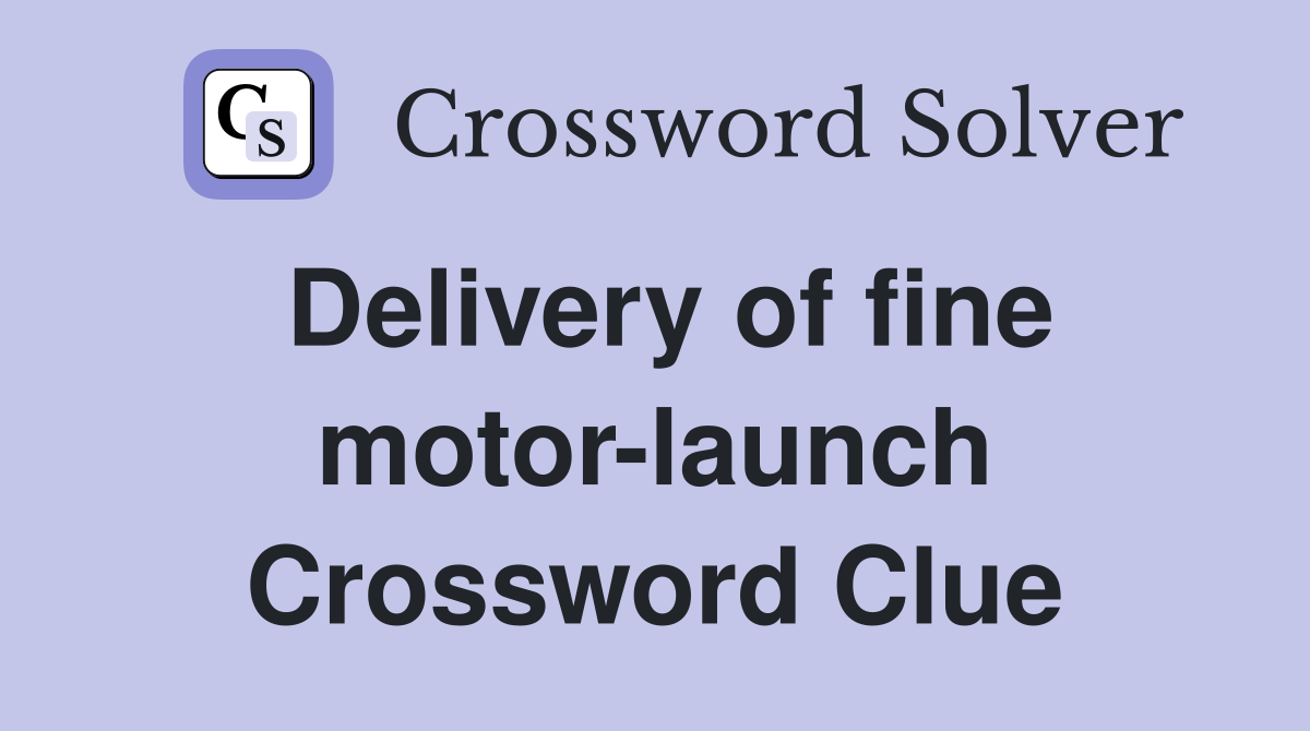 Delivery of fine motor-launch Crossword Clue