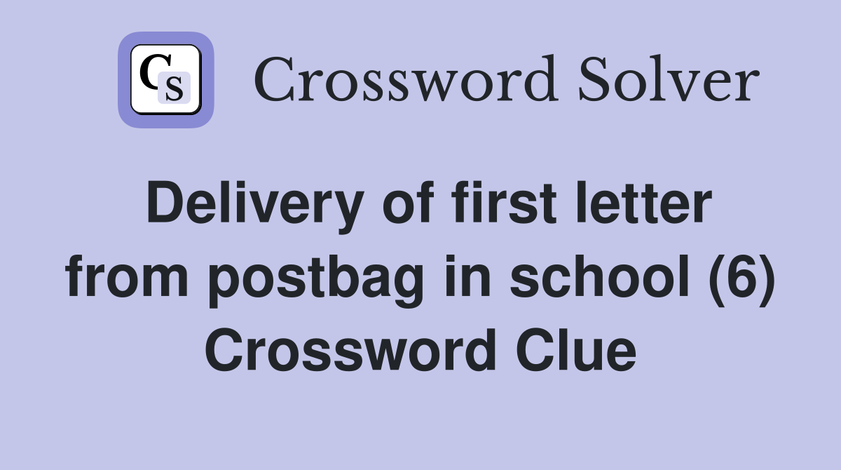 Delivery of first letter from postbag in school (6) Crossword Clue