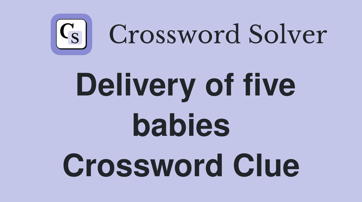 Delivery of five babies Crossword Clue