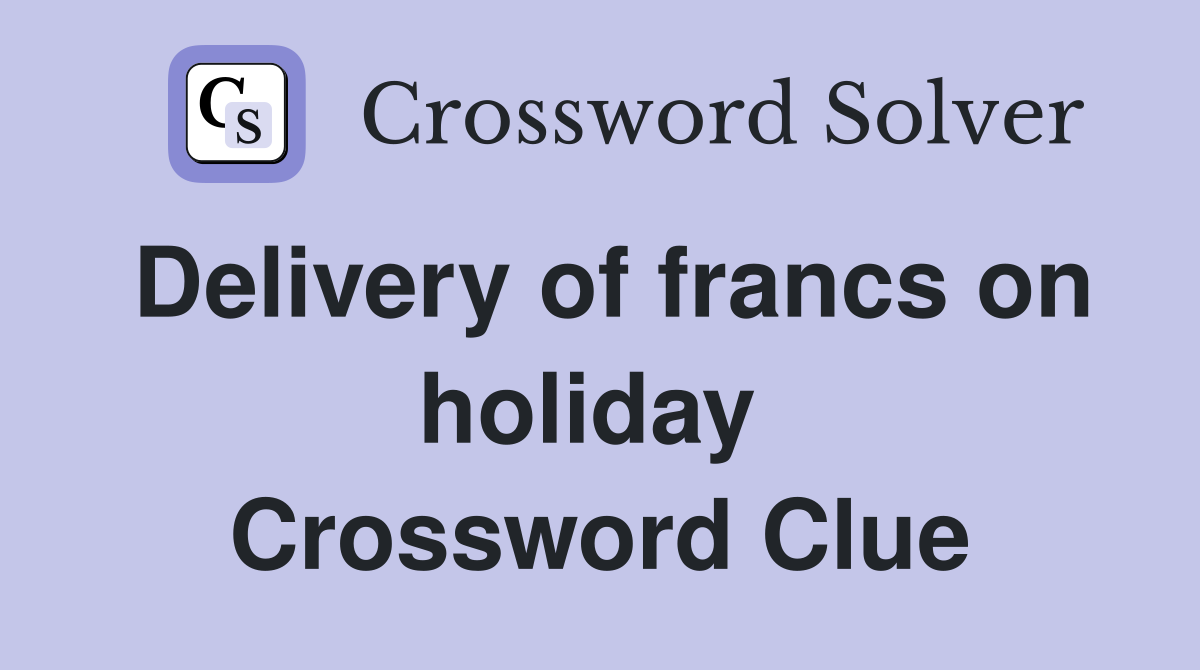 Delivery of francs on holiday  Crossword Clue