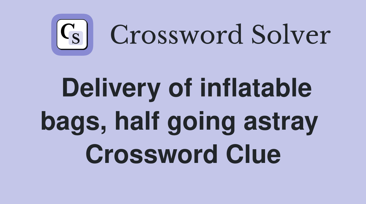Delivery of inflatable bags, half going astray  Crossword Clue
