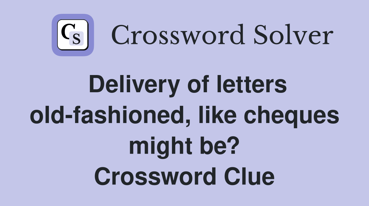Delivery of letters old-fashioned, like cheques might be? Crossword Clue