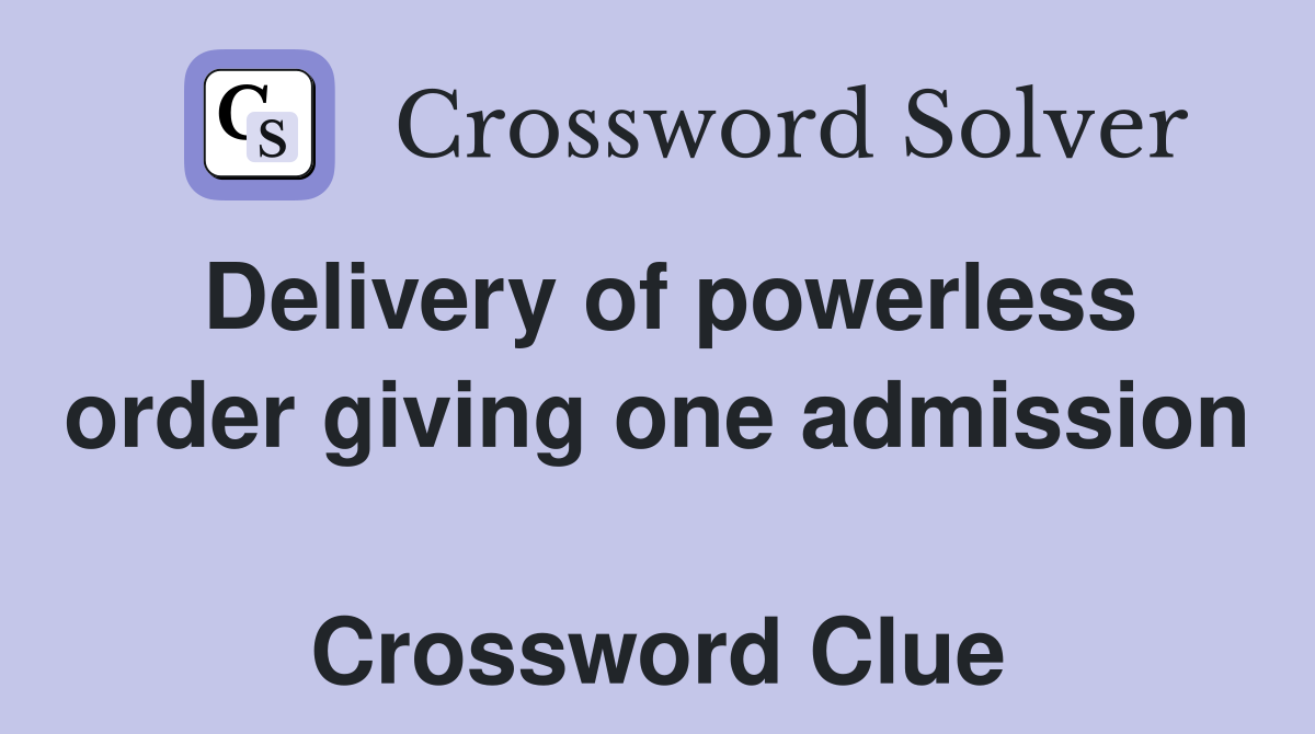 Delivery of powerless order giving one admission  Crossword Clue