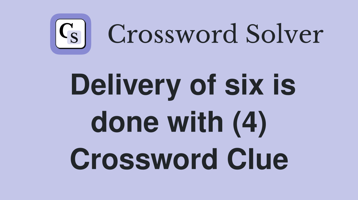 Delivery of six is done with (4) Crossword Clue