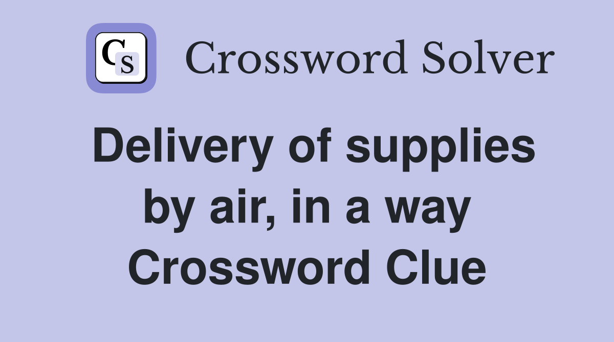 Delivery of supplies by air, in a way Crossword Clue