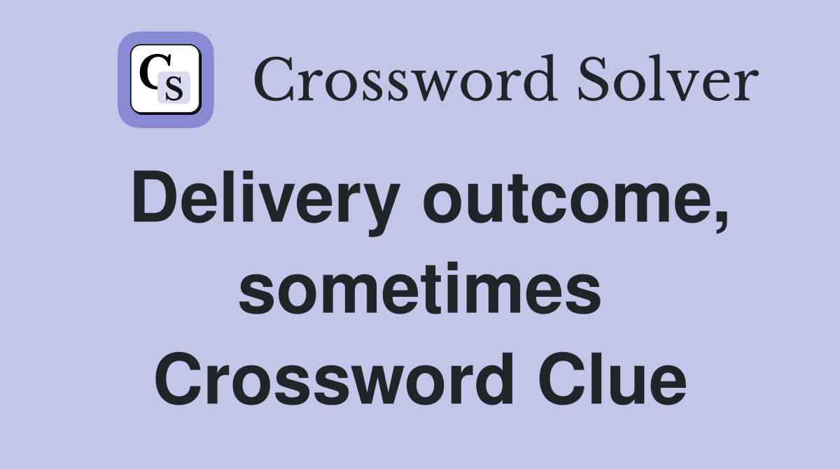 Delivery outcome, sometimes Crossword Clue
