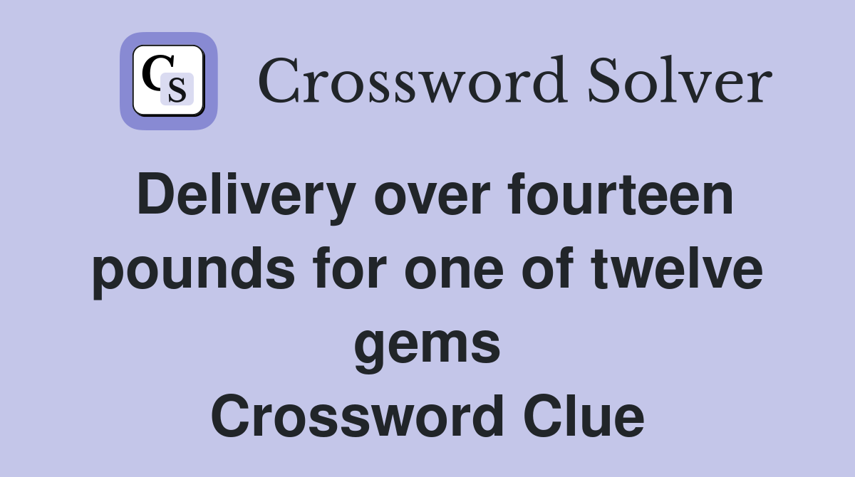 Delivery over fourteen pounds for one of twelve gems Crossword Clue