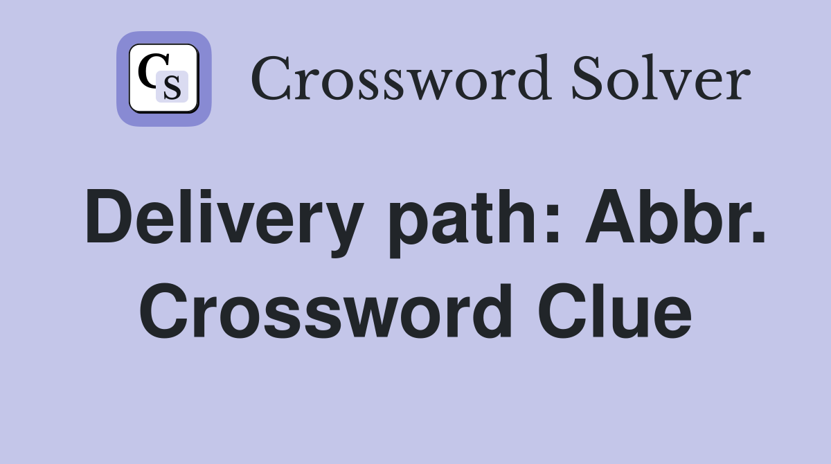 Delivery path: Abbr. Crossword Clue