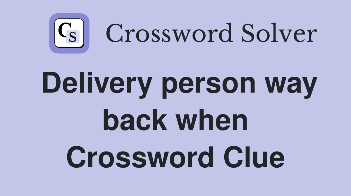 Delivery person way back when Crossword Clue