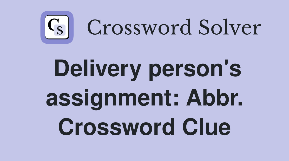 Delivery person's assignment: Abbr. Crossword Clue