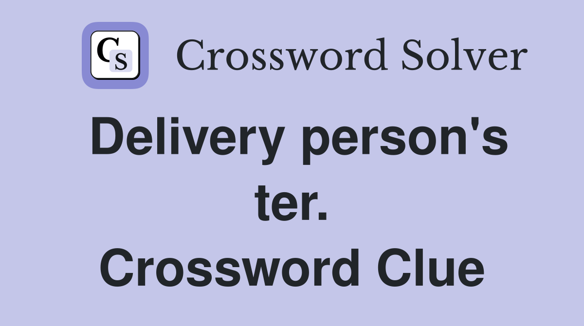 Delivery person's ter. Crossword Clue