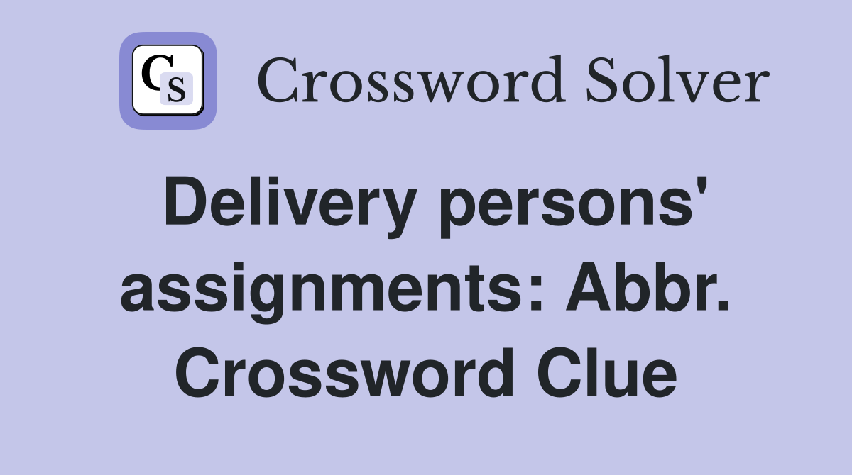 Delivery persons' assignments: Abbr. Crossword Clue