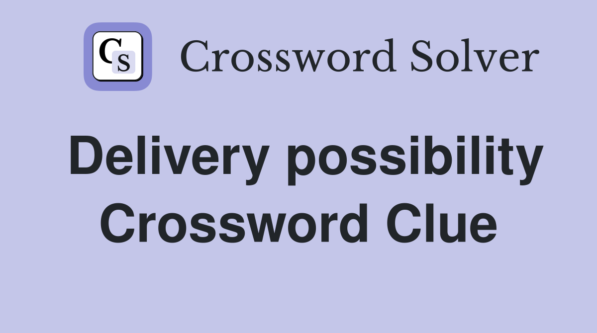 Delivery possibility Crossword Clue