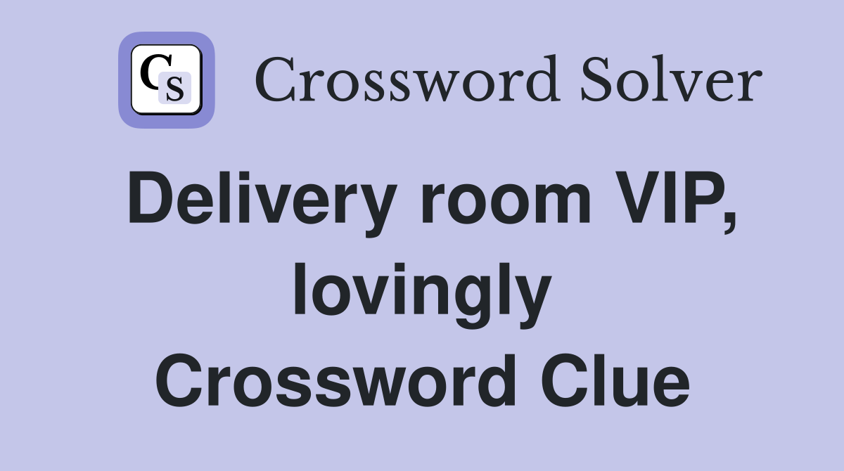 Delivery room VIP, lovingly Crossword Clue