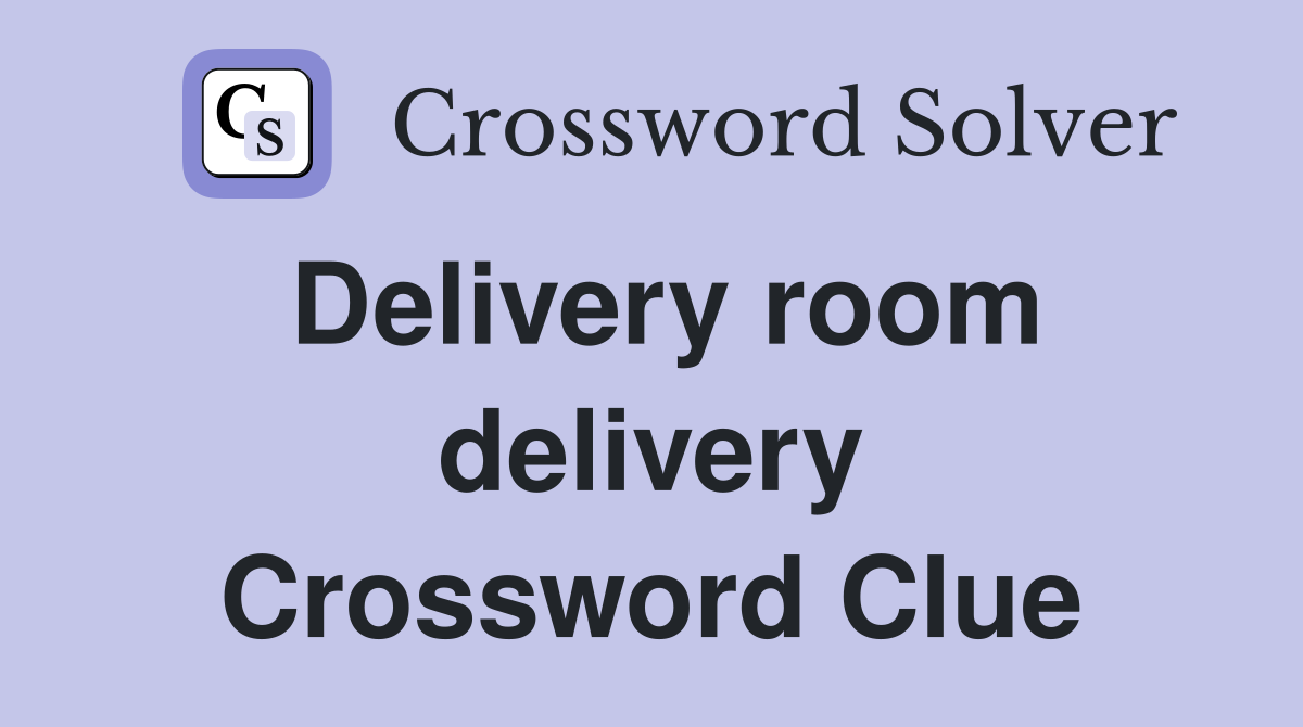 Delivery room delivery Crossword Clue
