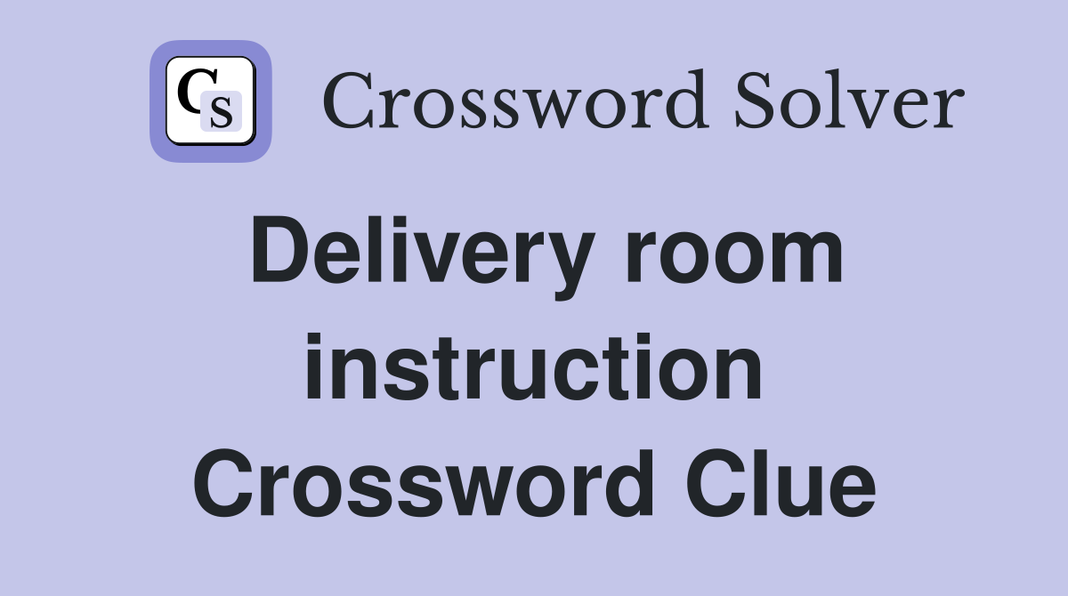 Delivery room instruction Crossword Clue