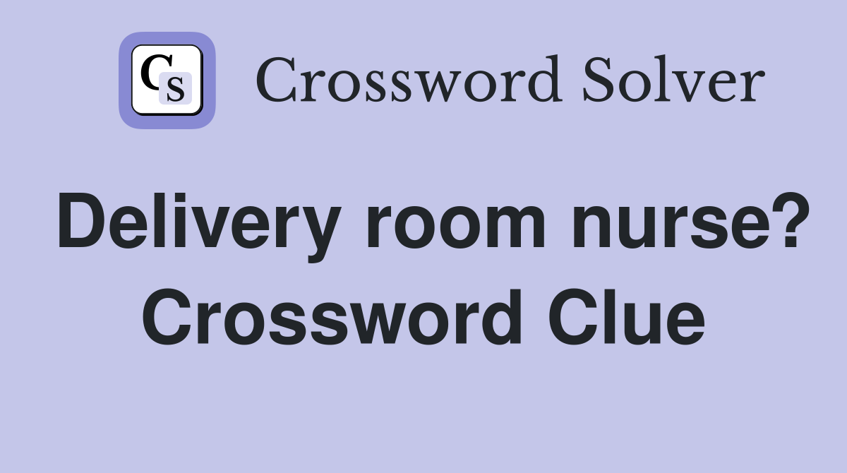 Delivery room nurse? Crossword Clue