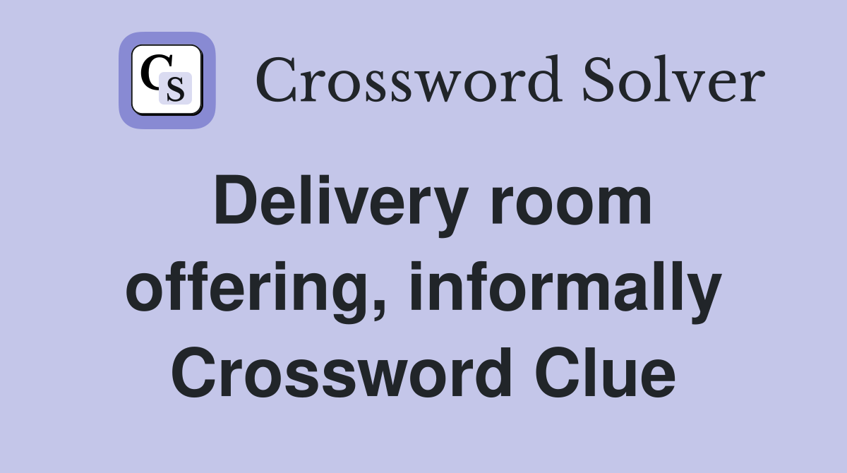 Delivery room offering, informally Crossword Clue