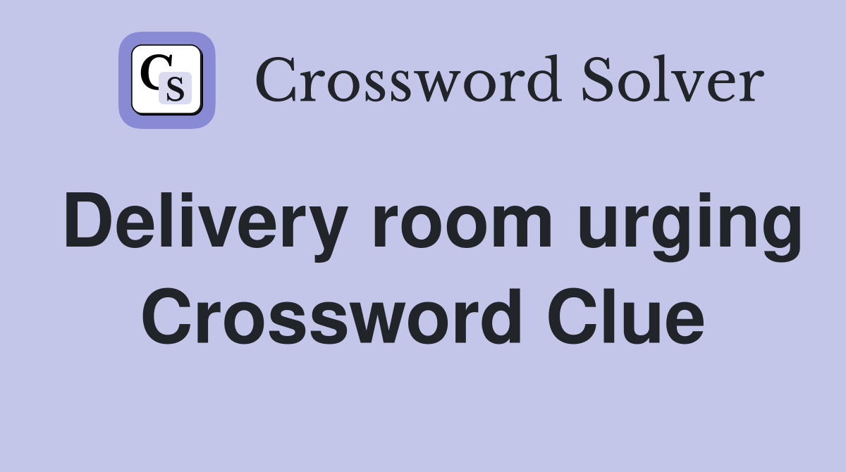 Delivery room urging Crossword Clue
