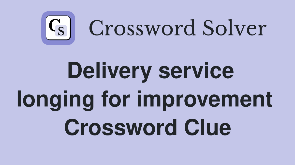 Delivery service longing for improvement  Crossword Clue