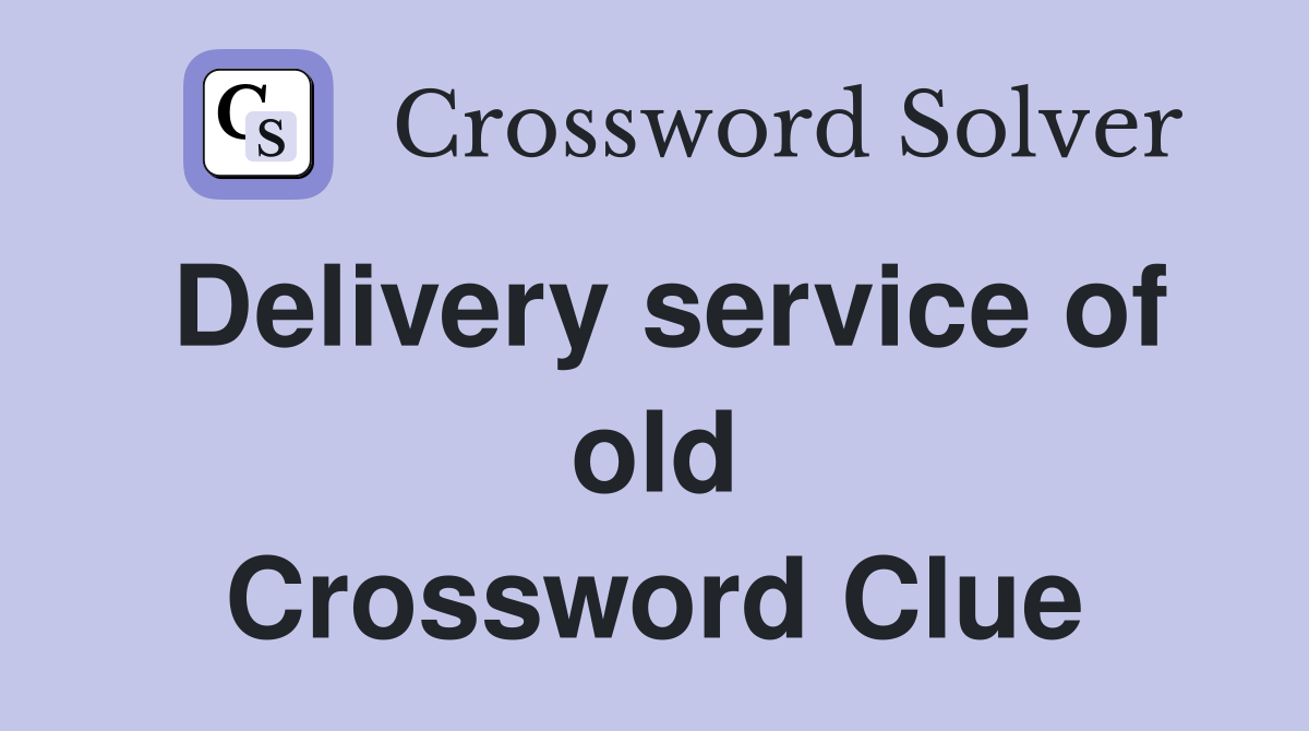 Delivery service of old Crossword Clue
