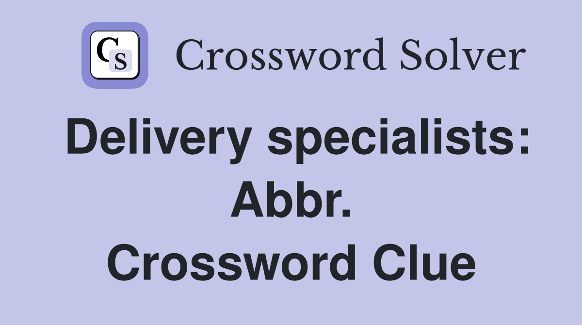 Delivery specialists: Abbr. Crossword Clue