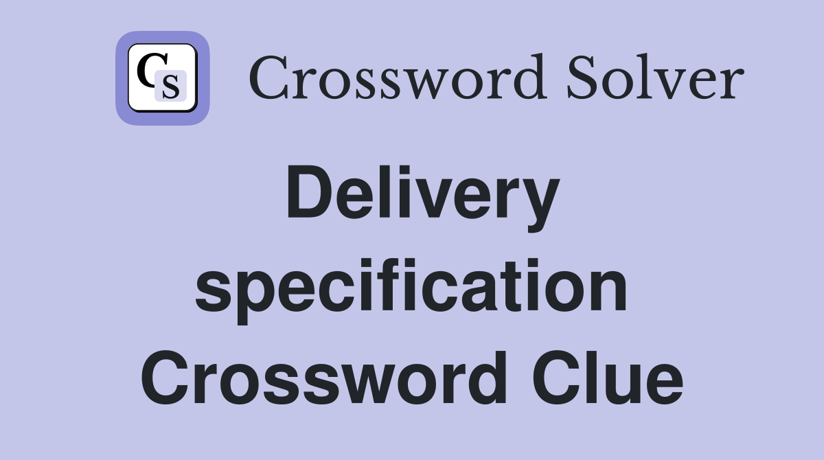 Delivery specification Crossword Clue