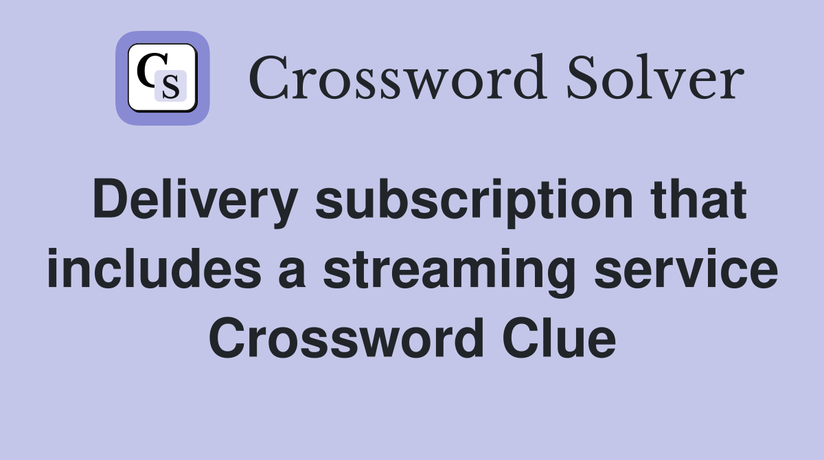 Delivery subscription that includes a streaming service Crossword Clue