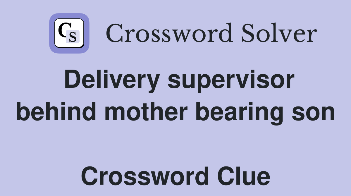Delivery supervisor behind mother bearing son  Crossword Clue