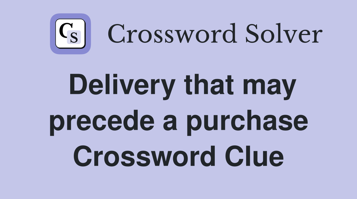 Delivery that may precede a purchase Crossword Clue
