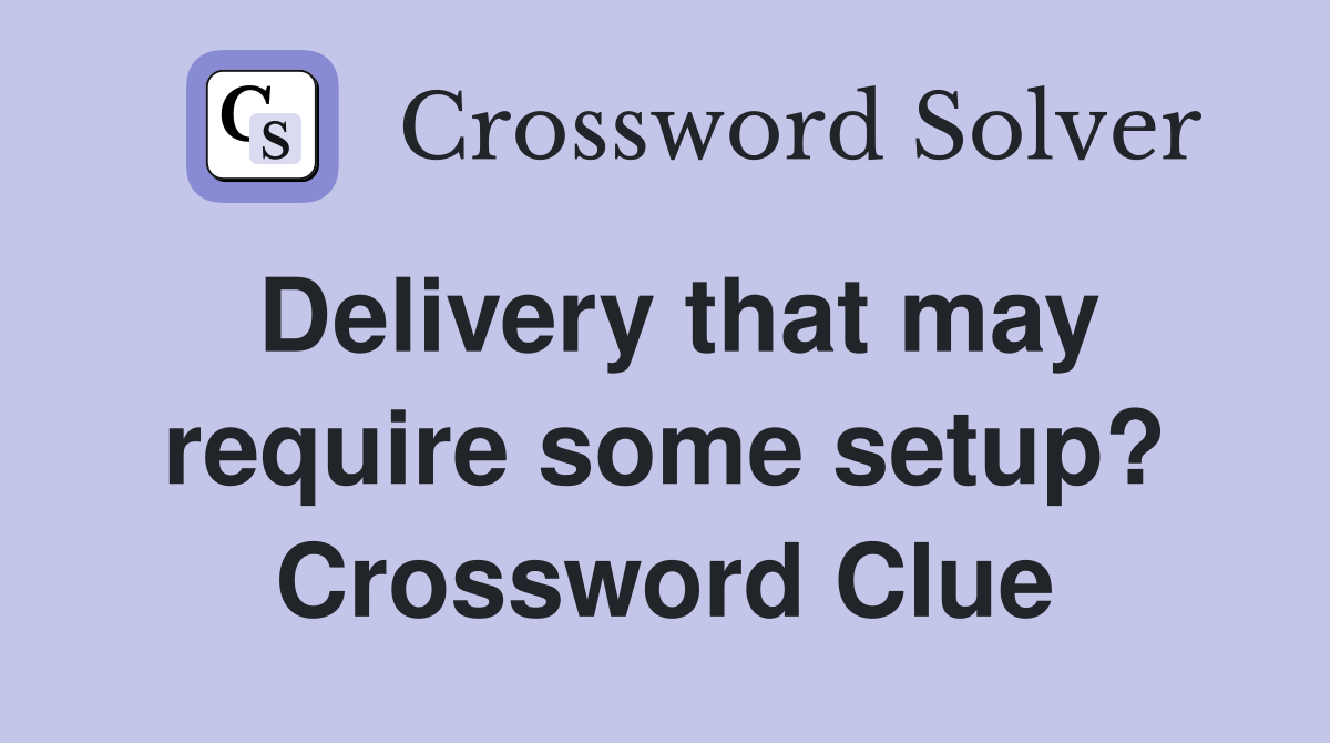 Delivery that may require some setup? Crossword Clue