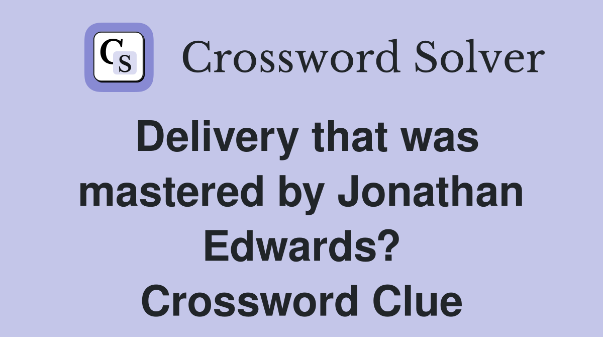 Delivery that was mastered by Jonathan Edwards? Crossword Clue