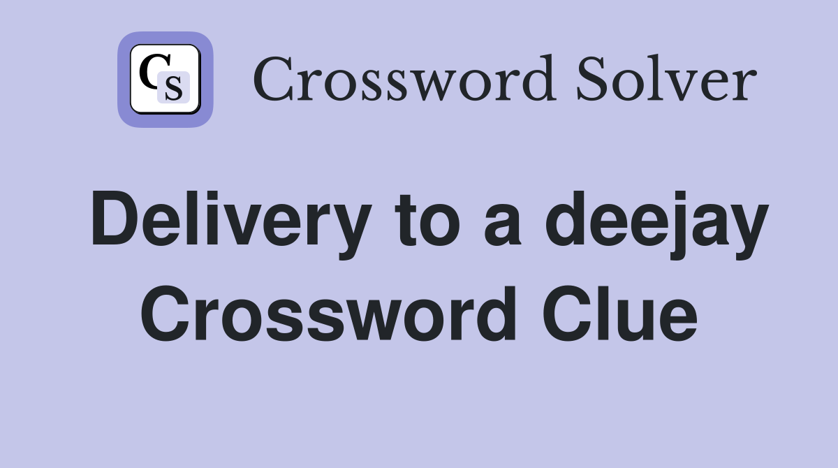 Delivery to a deejay Crossword Clue