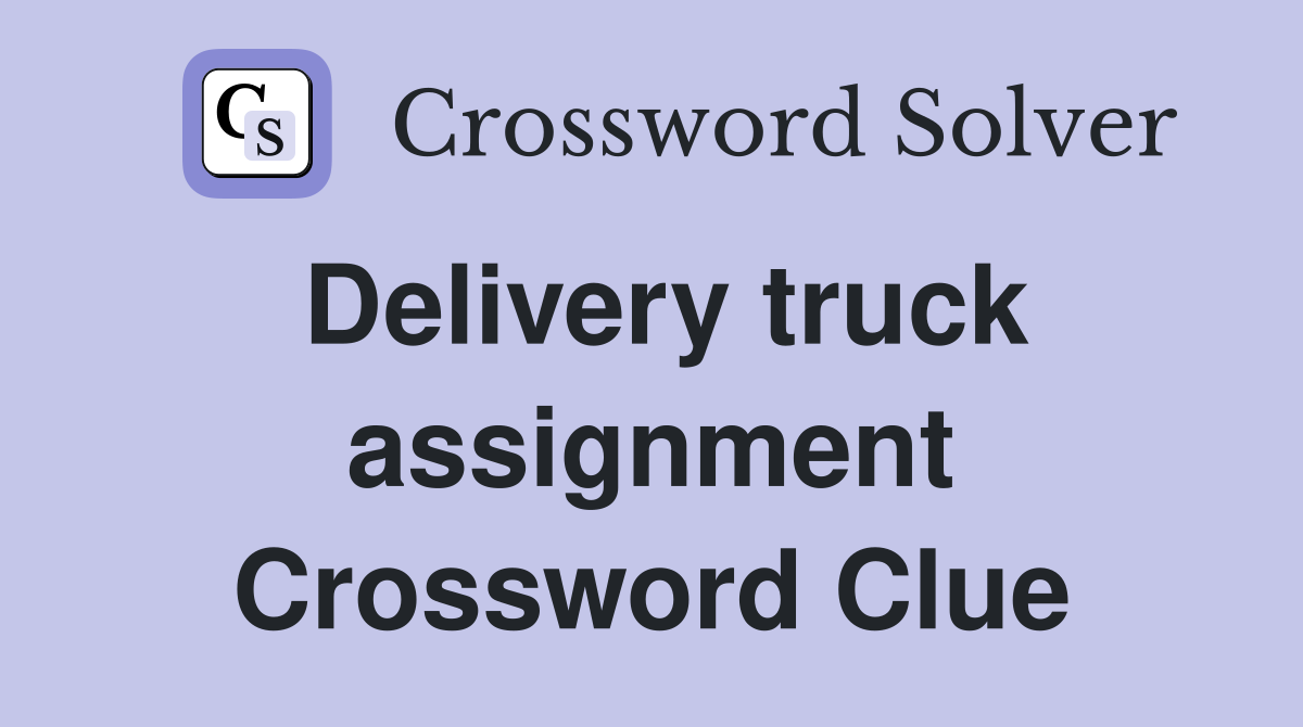 Delivery truck assignment Crossword Clue