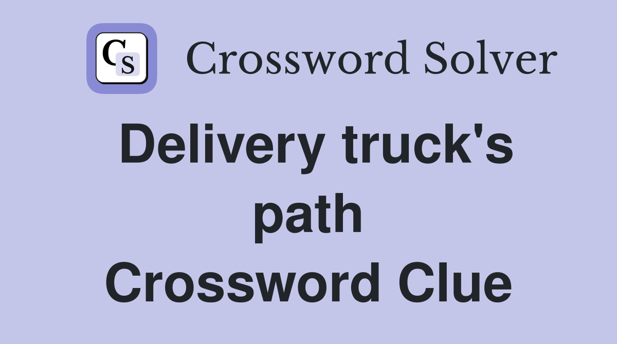 Delivery truck's path Crossword Clue