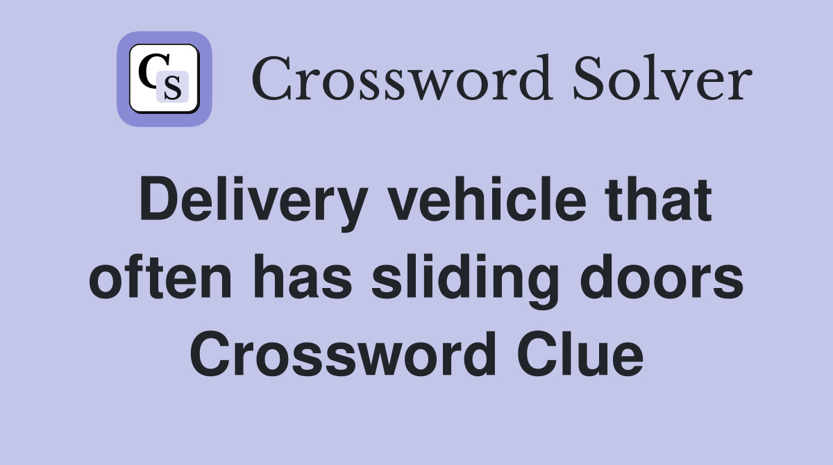 Delivery vehicle that often has sliding doors Crossword Clue