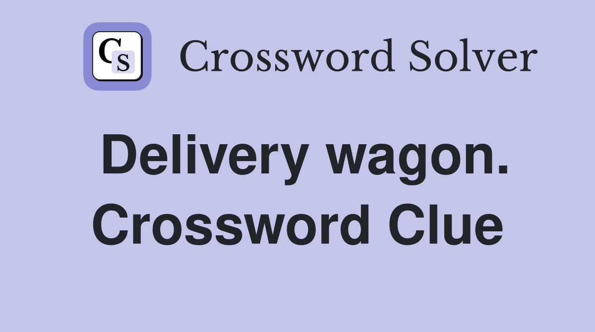 Delivery wagon. Crossword Clue