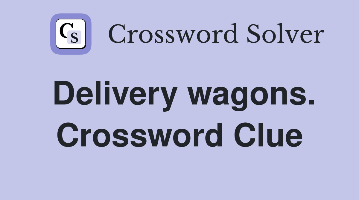 Delivery wagons. Crossword Clue