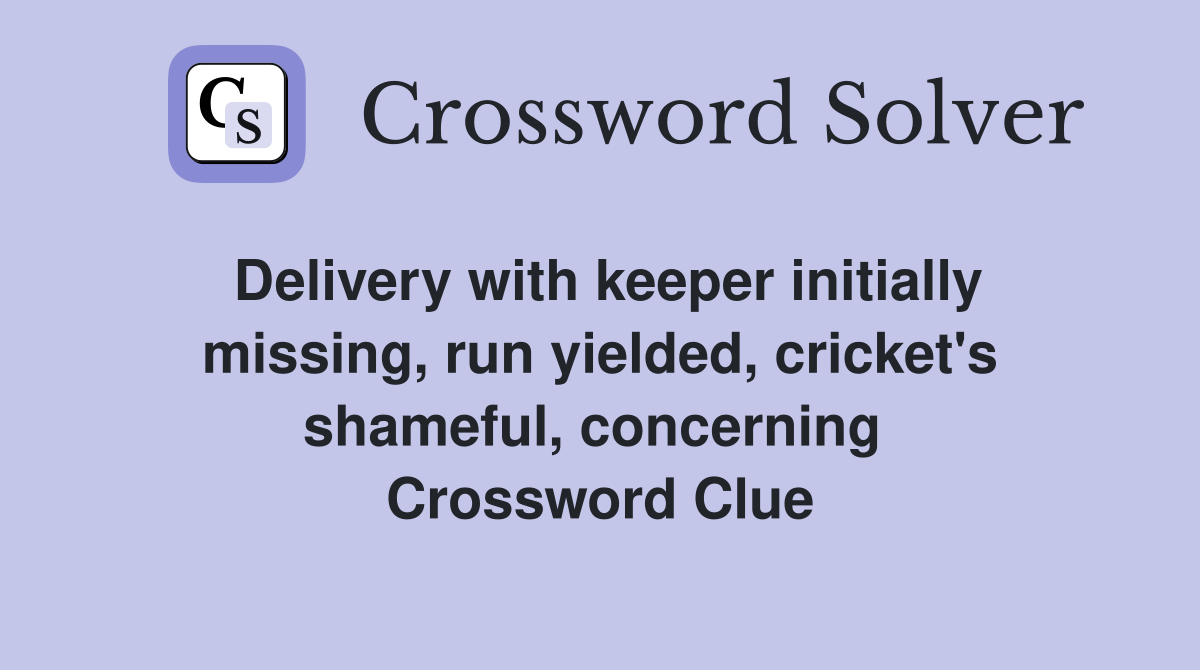 Delivery with keeper initially missing, run yielded, cricket's shameful, concerning  Crossword Clue