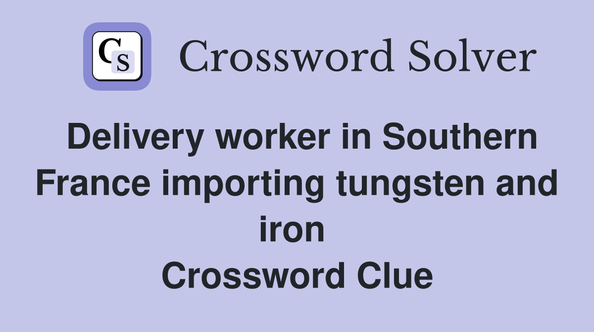 Delivery worker in Southern France importing tungsten and iron  Crossword Clue