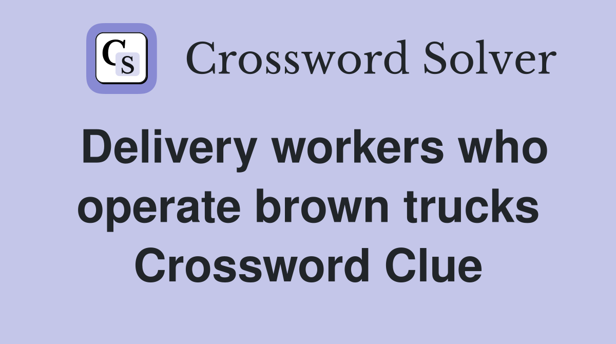 Delivery workers who operate brown trucks Crossword Clue